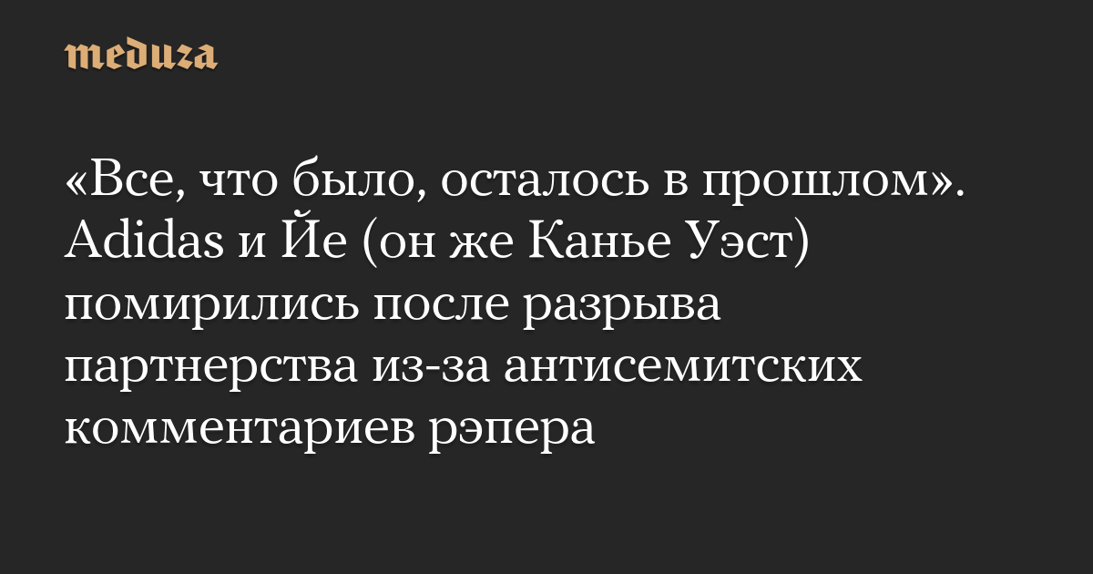 «Все, что было, осталось в прошлом». Adidas и Йе (он же Канье Уэст) помирились после разрыва партнерства из-за антисемитских комментариев рэпера